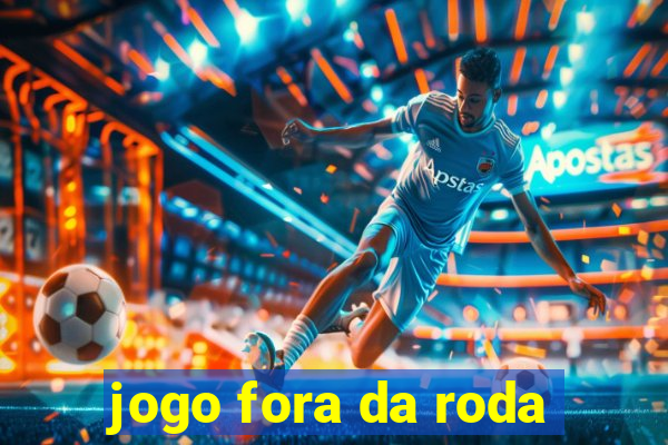 jogo fora da roda